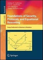 Foundations Of Security, Protocols, And Equational Reasoning: Essays Dedicated To Catherine A. Meadows