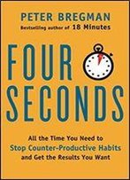 Four Seconds: All The Time You Need To Stop Counter-Productive Habits And Get The Results You Want