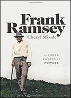 Frank Ramsey: A Sheer Excess Of Powers