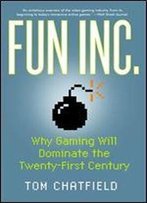 Fun Inc: Why Gaming Will Dominate The Twenty-First Century