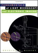 Fundamentals Of Light Microscopy And Electronic Imaging (Wiley-Liss, 2001)