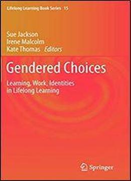 Gendered Choices: Learning, Work, Identities In Lifelong Learning (lifelong Learning Book Series (15))