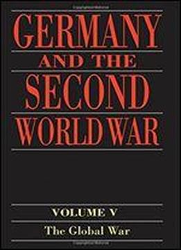 Germany And The Second World War:volume 5: Organization And Mobilization Of The German Sphere Of Power. Part I: Wartime Administration, Economy, And Manpower Resources, 1939-1941: Volume 5: Organizati