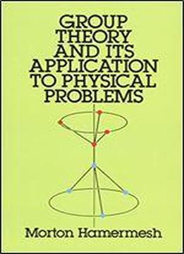 Group Theory And Its Application To Physical Problems
