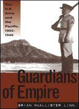 Guardians Of Empire: The U.s. Army And The Pacific, 1902-1940