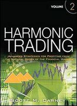 Harmonic Trading, Volume Two: Advanced Strategies For Profiting From The Natural Order Of The Financial Markets: Advanced Strategies For Profiting From The Natural Order Of The Financial Markets: 2