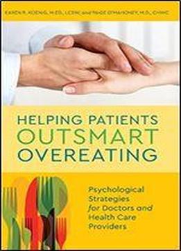 Helping Patients Outsmart Overeating: Psychological Strategies For Doctors And Health Care Providers