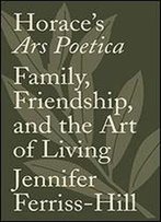 Horace's Ars Poetica: Family, Friendship, And The Art Of Living