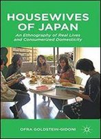 Housewives Of Japan: An Ethnography Of Real Lives And Consumerized Domesticity