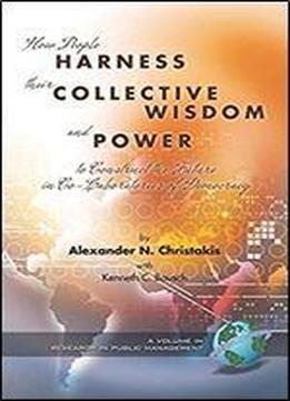 How People Harness Their Collective Wisdom And Power To Construct The Future (research In Public Management)
