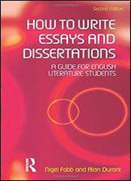 How To Write Essays And Dissertations: A Guide For English Literature Students