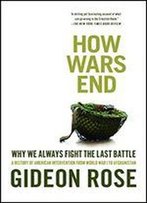 How Wars End: Why We Always Fight The Last Battle