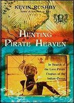 Hunting Pirate Heaven: In Search Of The Lost Pirate Utopias Of The Indian Ocean