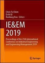 Ie&Em 2019: Proceedings Of The 25th International Conference On Industrial Engineering And Engineering Management 2019