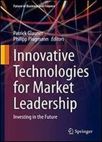 Innovative Technologies For Market Leadership: Investing In The Future