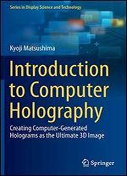 Introduction To Computer Holography: Creating Computer-generated Holograms As The Ultimate 3d Image
