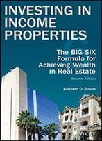 Investing In Income Properties: The Big Six Formula For Achieving Wealth In Real Estate