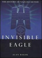 Invisible Eagle: The History Of Nazi Occultism
