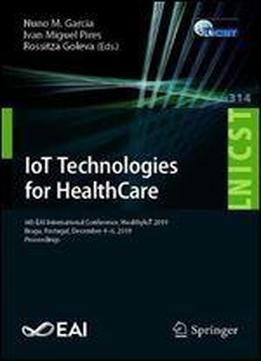 Iot Technologies For Healthcare: 6th Eai International Conference, Healthyiot 2019, Braga, Portugal, December 46, 2019, Proceedings