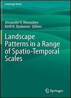 Landscape Patterns In A Range Of Spatio-Temporal Scales