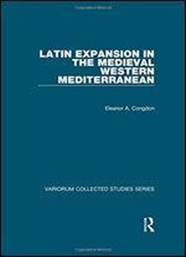 Latin Expansion In The Medieval Western Mediterranean (the Expansion Of Latin Europe, 1000-1500)