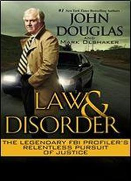 Law And Disorder: The Legendary Fbi Profiler's Relentless Pursuit Of Justice