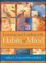 Learning And Leading With Habits Of Mind: 16 Essential Characteristics For Success