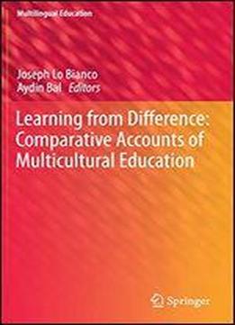 Learning From Difference: Comparative Accounts Of Multicultural Education (multilingual Education)