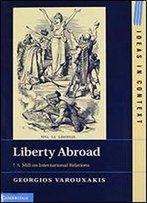 Liberty Abroad: J. S. Mill On International Relations (Ideas In Context)