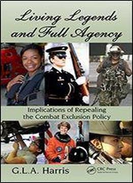 Living Legends And Full Agency: Implications Of Repealing The Combat Exclusion Policy