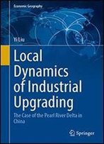 Local Dynamics Of Industrial Upgrading: The Case Of The Pearl River Delta In China