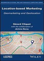 Location-Based Marketing: Geomarketing And Geolocation