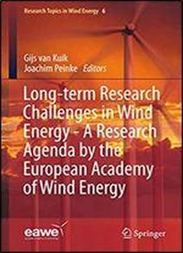 Long-term Research Challenges In Wind Energy - A Research Agenda By The European Academy Of Wind Energy (research Topics In Wind Energy Book 6)