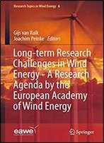 Long-Term Research Challenges In Wind Energy - A Research Agenda By The European Academy Of Wind Energy (Research Topics In Wind Energy Book 6)