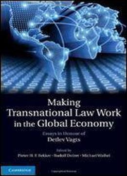 Making Transnational Law Work In The Global Economy: Essays In Honour Of Detlev Vagts