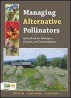 Managing Alternative Pollinators: A Handbook For Beekeepers, Growers, And Conservationists