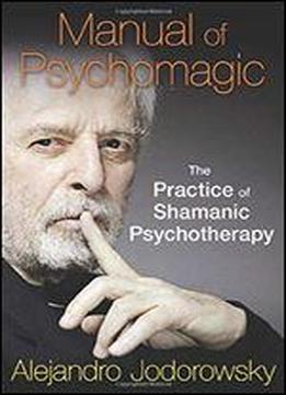 Manual Of Psychomagic: The Practice Of Shamanic Psychotherapy