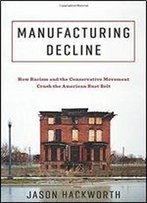 Manufacturing Decline: How Racism And The Conservative Movement Crush The American Rust Belt