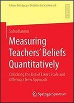 Measuring Teachers Beliefs Quantitatively: Criticizing The Use Of Likert Scale And Offering A New Approach (Kolner Beitrage Zur Didaktik Der Mathematik)