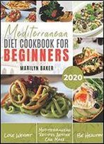 Mediterranean Diet For Beginners: The Complete Mediterranean Diet Guide Simple And Delicious Recipes For Weight Loss