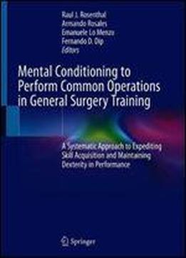Mental Conditioning To Perform Common Operations In General Surgery Training: A Systematic Approach To Expediting Skill Acquisition And Maintaining Dexterity In Performance