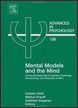 Mental Models And The Mind, Volume 138: Current Developments In Cognitive Psychology, Neuroscience And Philosophy Of Mind (advances In Psychology)