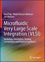Microfluidic Very Large Scale Integration (Vlsi): Modeling, Simulation, Testing, Compilation And Physical Synthesis