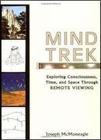 Mind Trek: Exploring Consciousness, Time, And Space Through Remote Viewing
