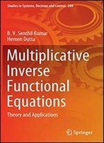 Multiplicative Inverse Functional Equations: Theory And Applications (Studies In Systems, Decision And Control (289))