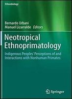 Neotropical Ethnoprimatology: Indigenous Peoples Perceptions Of And Interactions With Nonhuman Primates