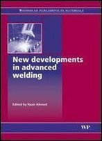 New Developments In Advanced Welding (Woodhead Publishing Series In Welding And Other Joining Technologies)