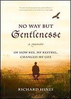 No Way But Gentlenesse: A Memoir Of How Kes, My Kestrel, Changed My Life