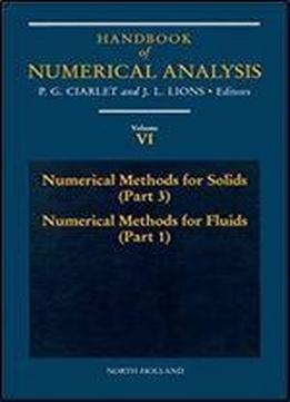 Numerical Methods For Solids (part 3) Numerical Methods For Fluids (part 1) (volume 6) (handbook Of Numerical Analysis (volume 6))