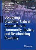 Occupying Disability: Critical Approaches To Community, Justice, And Decolonizing Disability